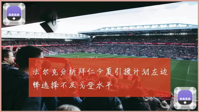 法尔克分析拜仁今夏引援计划左边锋选择不及戈登水平