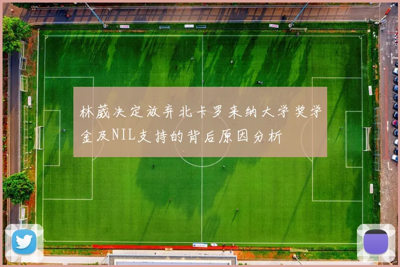 林葳决定放弃北卡罗来纳大学奖学金及NIL支持的背后原因分析