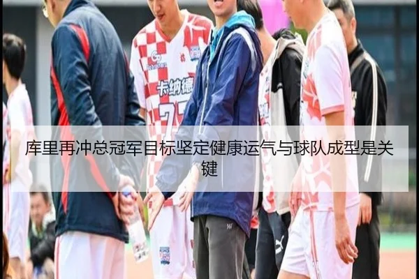 库里再冲总冠军目标坚定健康运气与球队成型是关键（ninegame）